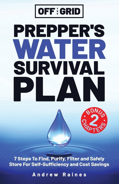 Off The Grid Prepper's Water Survival Plan: 7 Steps To Find, Purify, Filter and Safely Store For Self-Sufficiency and Cost Savings - Ingram