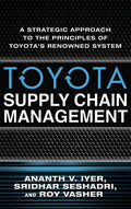 Toyota Supply Chain Management: A Strategic Approach to the Principles of Toyota's Renowned System - Ingram