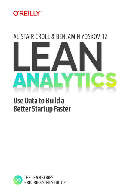 Lean Analytics: Use Data to Build a Better Startup Faster - Ingram