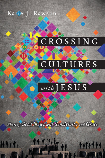Crossing Cultures with Jesus: Sharing Good News with Sensitivity and Grace - Ingram