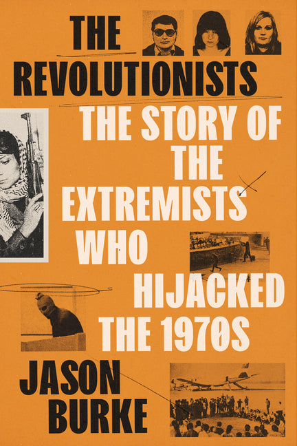 The Revolutionists: The Story of the Extremists Who Hijacked the 1970s - Ingram