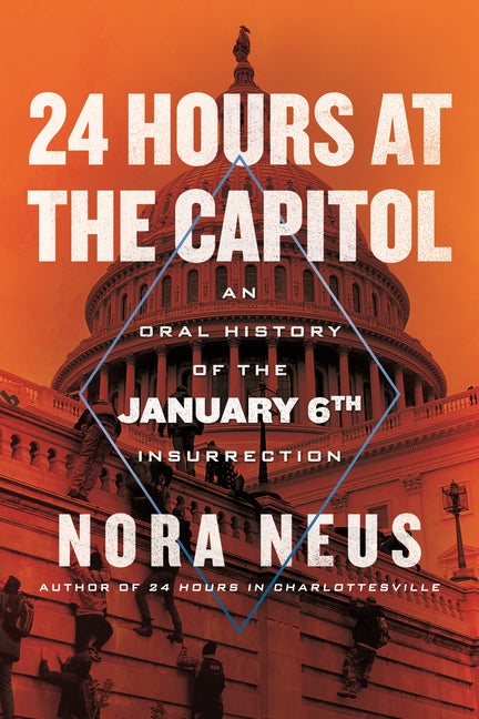 24 Hours at the Capitol: An Oral History of the January 6th Insurrection - Ingram