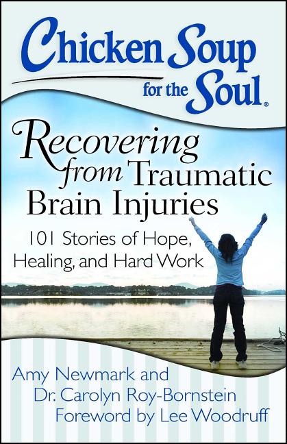 Chicken Soup for the Soul: Recovering from Traumatic Brain Injuries: 101 Stories of Hope, Healing, and Hard Work