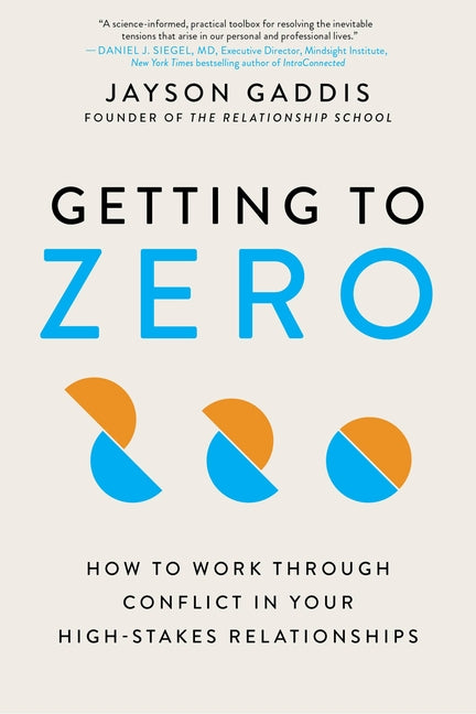 Getting to Zero: How to Work Through Conflict in Your High-Stakes Relationships - Ingram