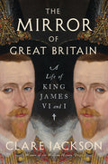 The Mirror of Great Britain: A Life of King James VI and I - Ingram