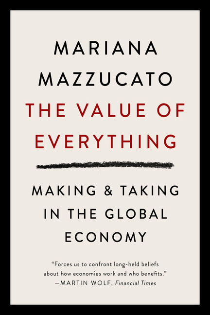 The Value of Everything: Making and Taking in the Global Economy - Ingram