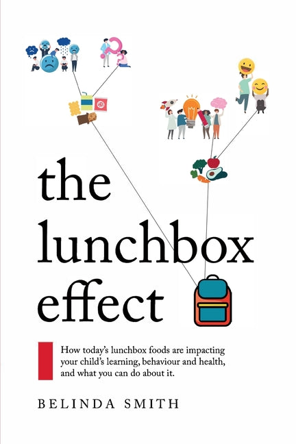 The Lunchbox Effect: How today's lunchbox foods are impacting your child's learning, behaviour and health, and what you can do about it. - Ingram