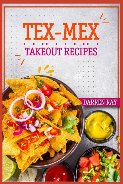 Tex-Mex Takeout Recipes: Homemade Tex-Mex Recipes You Should Try (2022 Cookbook for Beginners) - Ingram