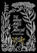 The Wound Makes the Medicine: Elemental Remediations for Transforming Heartache - Ingram