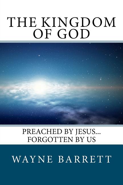The Kingdom of God: Preached by Jesus...Forgotten by Us - Ingram