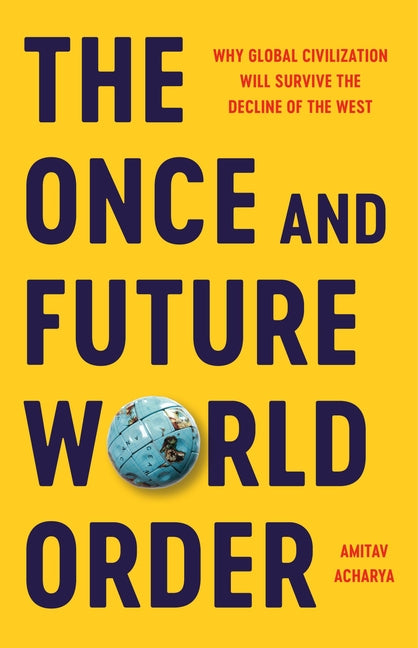 The Once and Future World Order: Why Global Civilization Will Survive the Decline of the West - Ingram