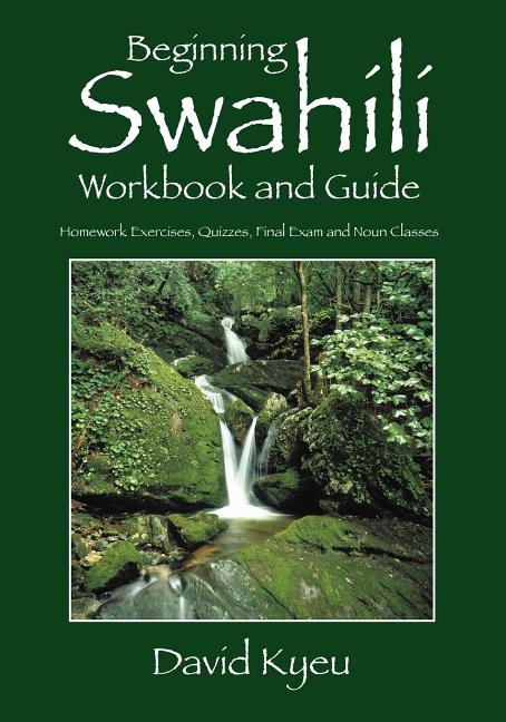 Beginning Swahili Workbook and Guide: Homework Exercises, Quizzes, Final Exam and Noun Classes - Ingram