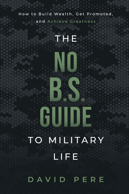 The No B.S. Guide to Military Life: How to build wealth, get promoted, and achieve greatness - Ingram