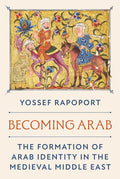 Becoming Arab: The Formation of Arab Identity in the Medieval Middle East - Ingram