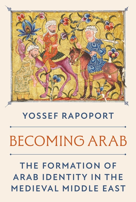 Becoming Arab: The Formation of Arab Identity in the Medieval Middle East - Ingram