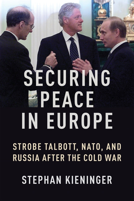 Securing Peace in Europe: Strobe Talbott, Nato, and Russia After the Cold War - Ingram