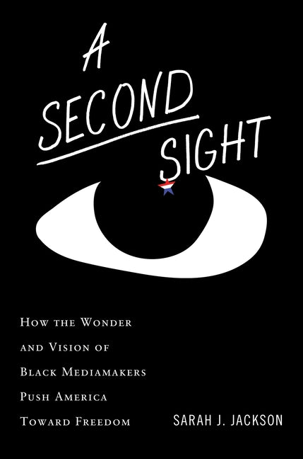 A Second Sight: How the Wonder and Vision of Black Mediamakers Push America Toward Freedom - Ingram