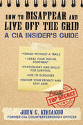 How to Disappear and Live Off the Grid: A CIA Insider's Guide - Ingram