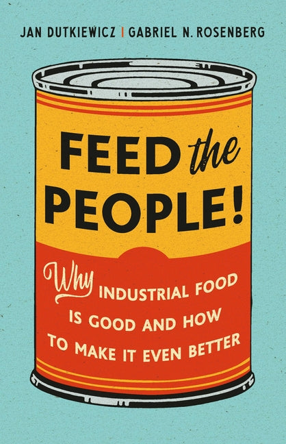 Feed the People!: Why Industrial Food Is Good and How to Make It Even Better - Ingram