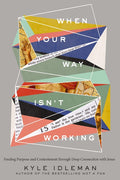 When Your Way Isn't Working: Finding Purpose and Contentment Through Deep Connection with Jesus - Ingram