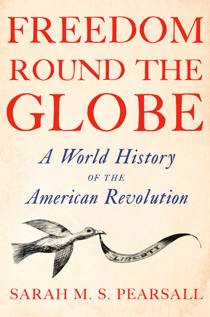 Freedom Round the Globe: A World History of the American Revolution - Ingram