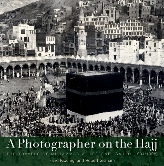 A Photographer on the Hajj: The Travels of Muhammad 'Ali Effendi Sa'udi (1904/1908) - Ingram