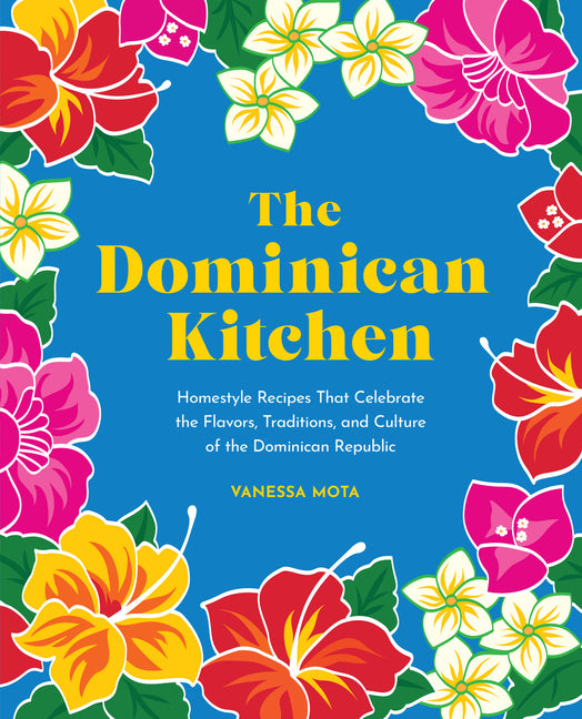 The Dominican Kitchen: Homestyle Recipes That Celebrate the Flavors, Traditions, and Culture of the Dominican Republic - Ingram