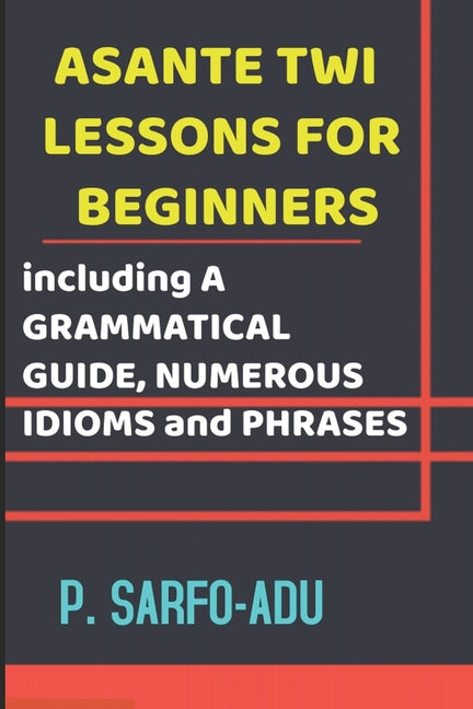 Twi Lessons for Beginners: Including A GRAMMATICAL GUIDE and NUMEROUS IDIOMS & PHRASES REVISED EDITION (ANNOTATED). - Ingram
