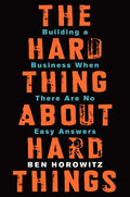 The Hard Thing about Hard Things: Building a Business When There Are No Easy Answers - Ingram