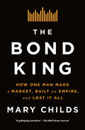 The Bond King: How One Man Made a Market, Built an Empire, and Lost It All - Ingram