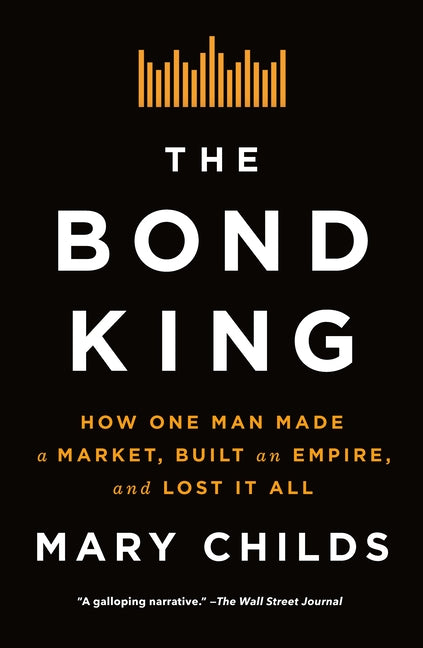 The Bond King: How One Man Made a Market, Built an Empire, and Lost It All - Ingram
