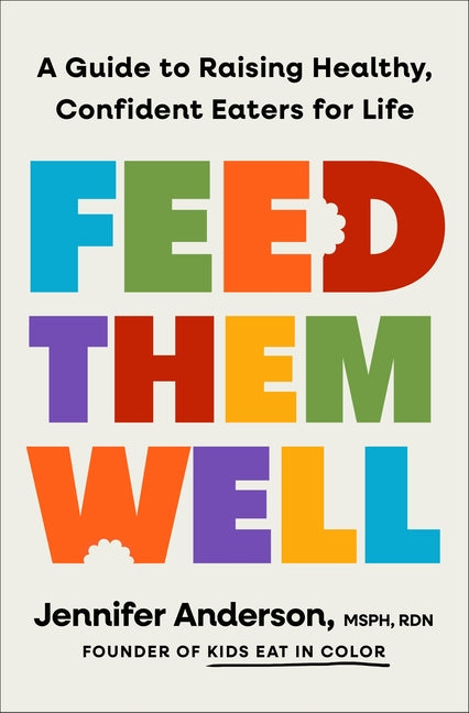 Feed Them Well: A Guide to Raising Healthy, Confident Eaters for Life - Ingram