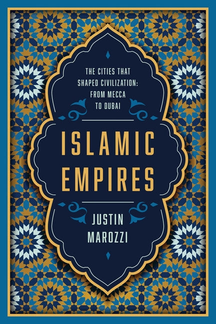 Islamic Empires: The Cities That Shaped Civilization: From Mecca to Dubai - Ingram