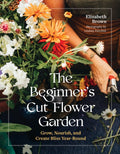 The Beginner's Cut Flower Garden: Grow, Nourish, and Create Bliss Year-Round - Ingram