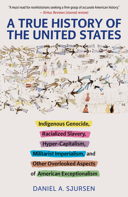 A True History of the United States: Indigenous Genocide, Racialized Slavery, Hyper-Capitalism, Militarist Imperialism and Other Overlooked Aspects of A - Ingram