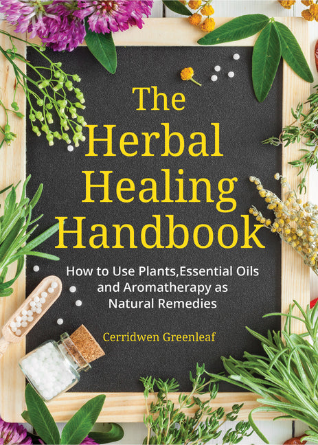 The Herbal Healing Handbook: How to Use Plants, Essential Oils and Aromatherapy as Natural Remedies (Herbal Remedies) - Ingram