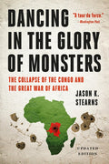 Dancing in the Glory of Monsters: The Collapse of the Congo and the Great War of Africa (Revised) - Ingram