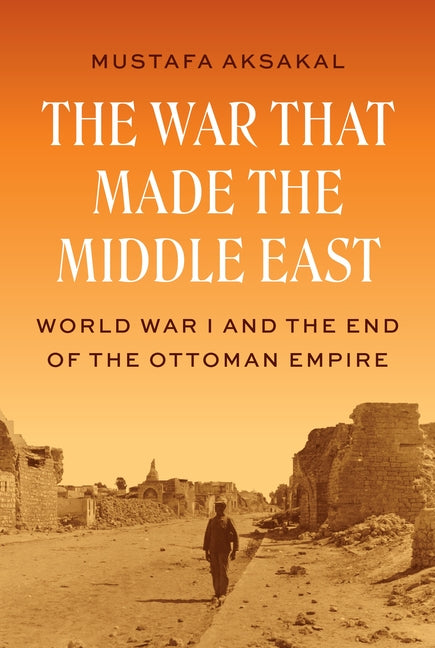 The War That Made the Middle East: World War I and the End of the Ottoman Empire - Ingram