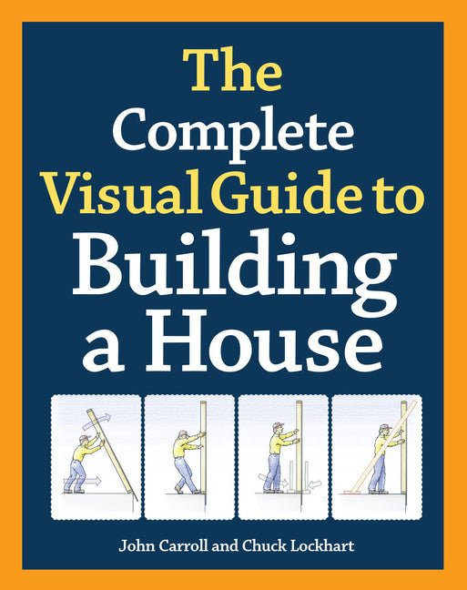 The Complete Visual Guide to Building a House, Seventh Edition: What Every Builder and Homeowner Needs to Know about Quality Construction - Ingram