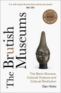 The Brutish Museums: The Benin Bronzes, Colonial Violence and Cultural Restitution - Ingram
