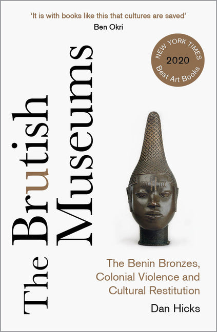The Brutish Museums: The Benin Bronzes, Colonial Violence and Cultural Restitution - Ingram
