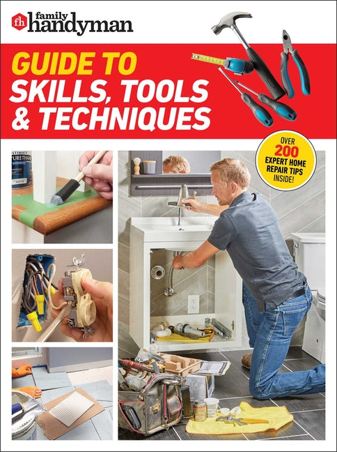 Family Handyman Guide to Skills, Tools & Techniques: Expert Advice to Help You Complete Home Improvement Projects with Confidence - Ingram