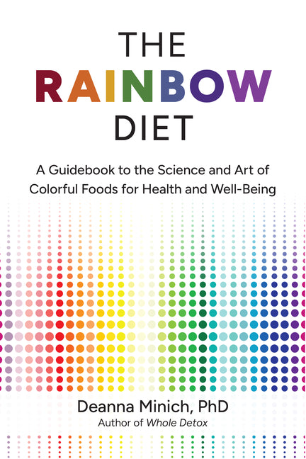 The Rainbow Diet: A Guidebook to the Science and Art of Colorful Foods for Health and Well-Being - Ingram