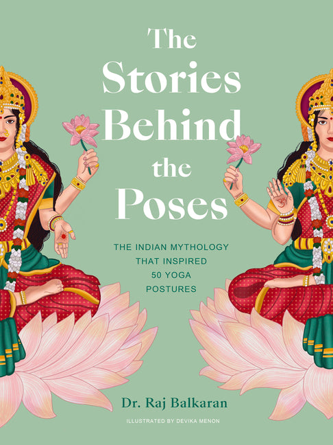 The Stories Behind the Poses: The Indian Mythology That Inspired 50 Yoga Postures - Ingram
