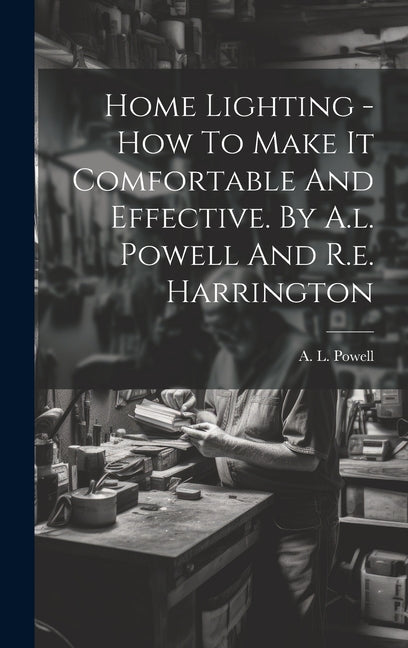 Home Lighting - How To Make It Comfortable And Effective. By A.l. Powell And R.e. Harrington - Ingram