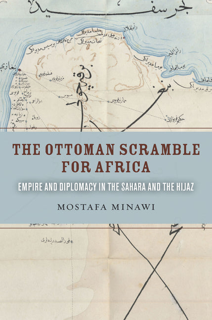 The Ottoman Scramble for Africa: Empire and Diplomacy in the Sahara and the Hijaz - Ingram