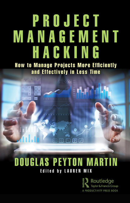 Project Management Hacking: How to Manage Projects More Efficiently and Effectively in Less Time - Ingram
