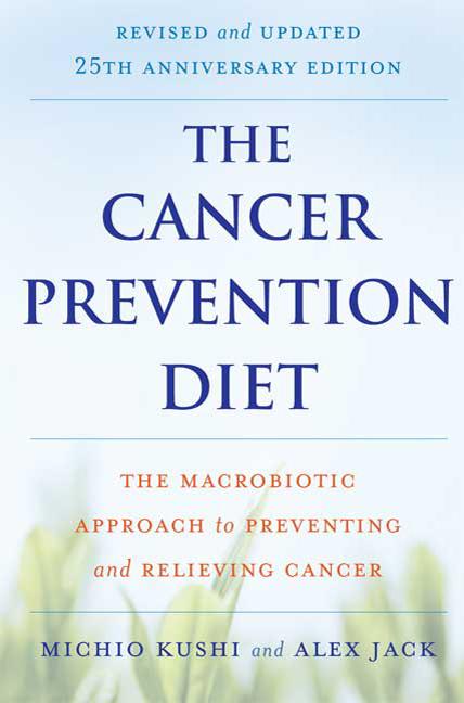 The Cancer Prevention Diet: The Macrobiotic Approach to Preventing and Relieving Cancer (-25th Anniversary, Revised, Updated) - Ingram