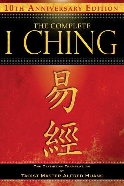 The Complete I Ching -- 10th Anniversary Edition: The Definitive Translation by Taoist Master Alfred Huang (Anniversary)
