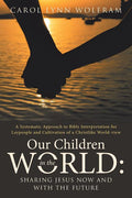 Our Children in the World: Sharing Jesus Now and with the Future: A Systematic Approach to Bible Interpretation for Laypeople and Cultivation of - Ingram